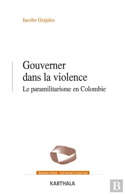 Bertrand.pt - Gouverner Dans La Violence ; Le Paramilitarisme En Colombie