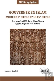Gouverner En Islam Entre Le X Siècle Et Le Xv Siècle (Iraq Jusqu'En 1258, Syrie, Hijaz, Yémen, Égypte, Maghreb Et Al-Andalus)