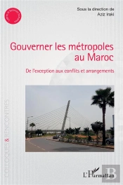Gouverner Les Métropoles Au Maroc : De L'Exception Aux Conflits Et Arrangements