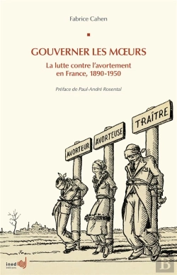 Bertrand.pt - Gouverner Les Moeurs ; La Lutte Contre L'Avortement En France, 1890-1950