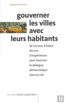 Bertrand.pt - Gouverner Les Villes Avec Leurs Habitants : De Caracas À Dakar : Dix Ans D'Expériences Pour Favoriser Le Dialogue Démocratique Dans La Cité