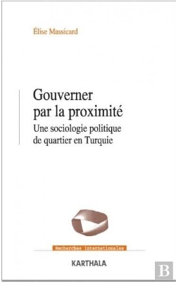 Bertrand.pt - Gouverner Par La Proximité ; Une Sociologie Politique De Quartier En Turquie