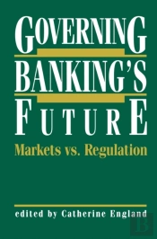 Governing Banking'S Future: Markets Vs. Regulation