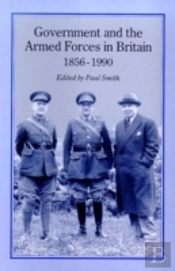 Government And The Armed Forces In Britain, 1856-1990