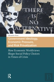 Government Ideology, Economic Pressure, And Risk Privatization