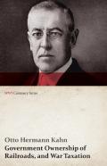 Government Ownership Of Railroads, And War Taxation (Wwi Centenary Series)