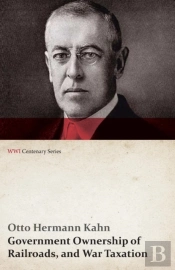 Government Ownership Of Railroads, And War Taxation (Wwi Centenary Series)