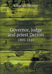 Governor, Judge And Priest Detroit 1805-1815