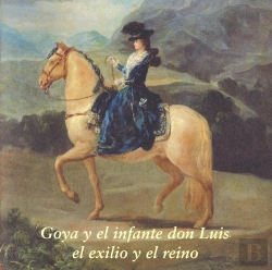 Bertrand.pt - Goya Y El Infante Don Luis: El Exilio Y El Reino