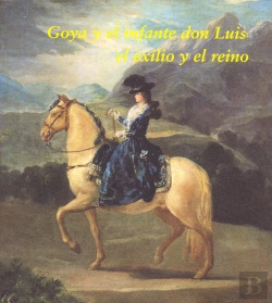 Bertrand.pt - Goya Y El Infante Don Luis: El Exilio Y El Reino