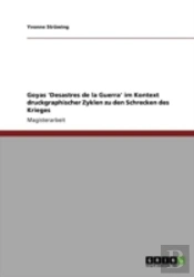 Goyas 'Desastres De La Guerra' Im Kontext Druckgraphischer Zyklen Zu Den Schrecken Des Krieges
