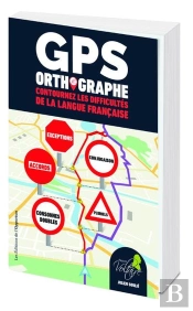 Gps Orthographe ; Contournez Les Difficultés De La Langue Française