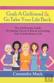 Grab A Girlfriend And Go Take Your Life Back