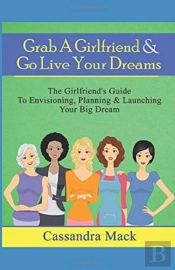 Grab A Girlfriend & Go Live Your Dreams