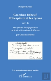 Gracchus Babeauf, Robespierre Et Les Tyrans ; Du Système De Dépopulation Ou La Vie Des Crimes De Carrier