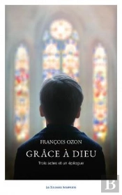 Grâce À Dieu ; Trois Actes Et Un Épilogue