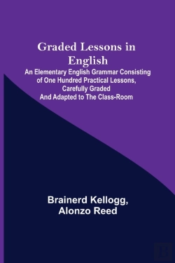 Bertrand.pt - Graded Lessons In English; An Elementary English Grammar Consisting Of One Hundred Practical Lessons, Carefully Graded And Adapted To The Class-Room