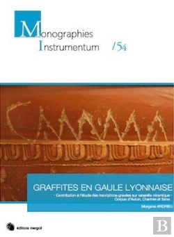 Bertrand.pt - Graffites En Gaule Lyonnaise Contribution A L'Etude Des Inscriptions Gravees Sur Vaisselle Ceramique