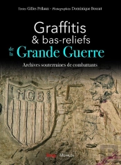 Graffitis & Bas-Reliefs De La Grande Guerre ; Archives Souterraines De Combattants