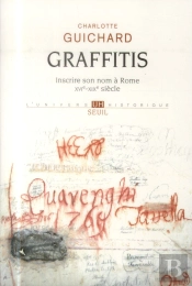 Graffitis ; Inscrire Son Nom À Rome (Xvie-Xixe Siècles)