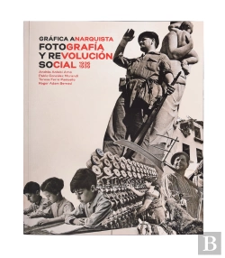 Bertrand.pt - Gráfica Anarquista. Fotografía Y Revolución Social (1936-1939)