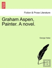 Graham Aspen, Painter. A Novel.