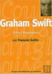 Graham Swift : Écrire L'Imagination