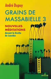 Grain De Massabielle 3 : Nouvelles Méditations Devant La Grotte De Lourdes