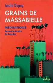 Grains De Massabielle ; Méditations Devant La Grotte De Lourdes