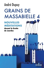 Grains De Massabielle Tome 4 : Nouvelles Méditations Devant La Grotte De Lourdes