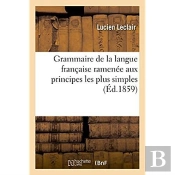 Grammaire De La Langue Francaise, Ramenee Aux Principes Les Plus Simples