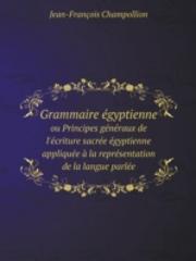 Grammaire Egyptienne Ou Principes Generaux De L'Ecriture Sacree Egyptienne Appliquee A La Representation De La Langue Parlee