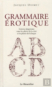 Grammaire Érotique ; Liaison Dangereuse Entre Les Plaisirs De La Chair Et Les Plaisirs De La Langue