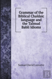Grammar Of The Biblical Chaldaic Language And The Talmud Babli Idioms