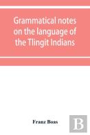 Grammatical Notes On The Language Of The Tlingit Indians