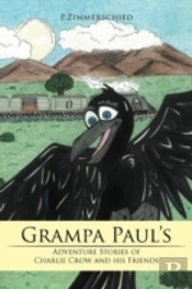 Grampa Paul'S Adventure Stories Of Charlie Crow And His Friends