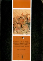 Gran Rey De Persia, El: Formas De Representación De La Alteridad Persa En El Imaginario Griego