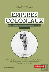 Grand Atlas Des Empires Coloniaux : Des Premières Colonisations Aux Décolonisations (Xve-Xxie Siècle)