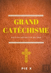 Grand Catéchisme ; Catéchisme De Saint Pie X (Édition Définitive De 1906)
