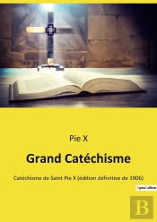Grand Catéchisme : Catéchisme De Saint Pie X (Édition Définitive De 1906)