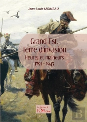 Grand Est, Terre D'Invasion : Heurts Et Malheurs 1791-1945
