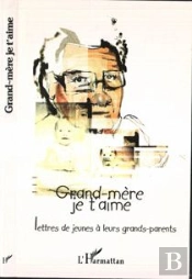 Grand-Mere Je T'Aime ; Lettres De Jeunes A Leurs Grands-Parents