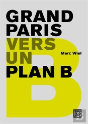 Grand-Paris. Vers Un Plan B.