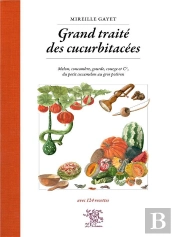Grand Traité Des Cucurbitacées : Melon, Concombre, Gourde, Courge Et Cie, Du Petit Cucamelon Au Gros Potiron