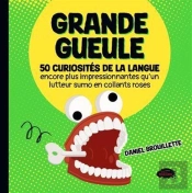 Grande Gueule : 50 Curiosités De La Langue Encore Plus Impressionnates Qu'Un Lutteur Sumo En Collant