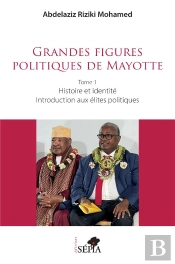 Grandes Figures Politiques De Mayotte : Tome 1 - Histoire Et Identité - Introduction Aux Élites Politiques