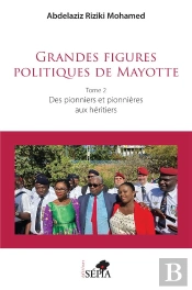 Grandes Figures Politiques De Mayotte : Tome 2 - Des Pionniers Et Pionnières Aux Héritiers