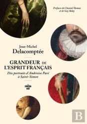 Grandeur De L'Esprit Français : Dix Portraits D'Ambroise Paré À Saint-Simon