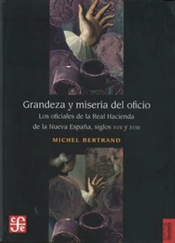Bertrand.pt - Grandeza Y Miseria Del Oficio: Losoficiales De La Real Hacienda De La Nueva España, Siglos Xvii Y Xviii