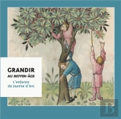 Grandir Au Moyen-Age ; L'Enfance De Jeanne D'Arc